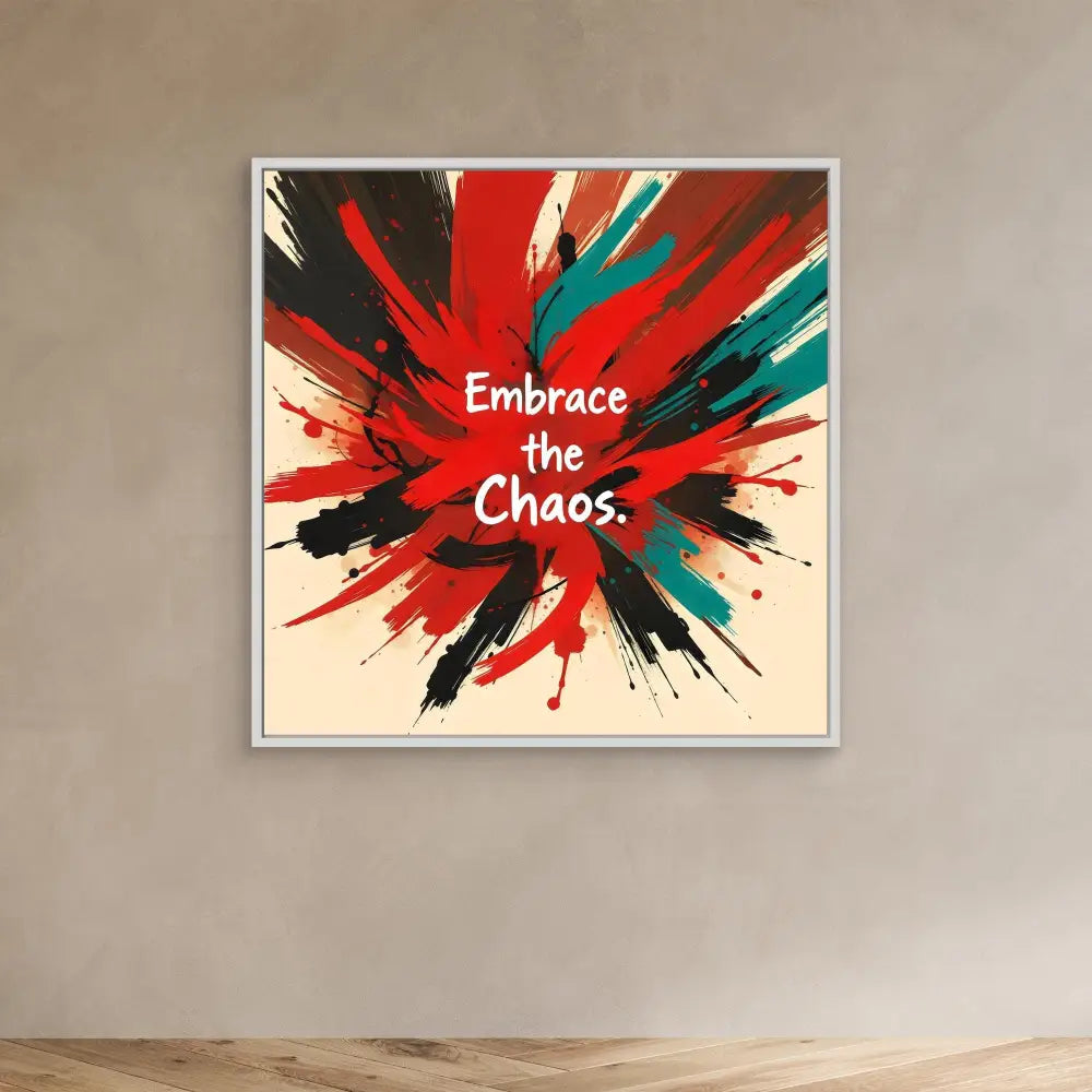 Abstract artwork featuring paint splatter bursts in red, teal and black with white text reading ’Embrace the Chaos’ in the center.