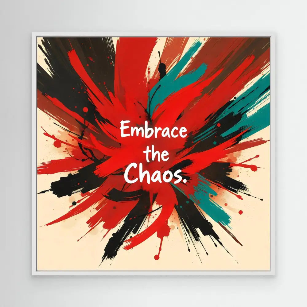 Abstract paint splatter artwork with white text reading ’Embrace the Chaos’ against red, black and turquoise bursts.