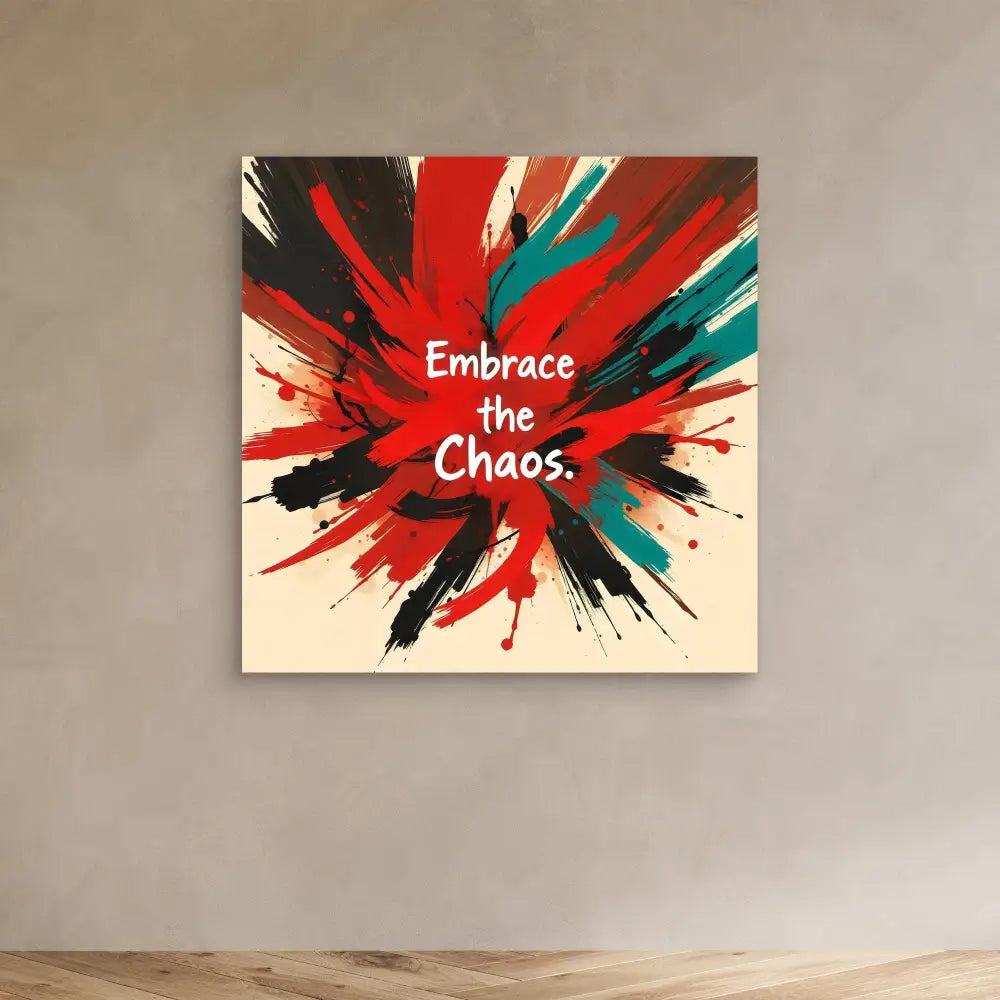 Abstract wall art featuring paint splatters in red, teal and black with white text reading ’Embrace the Chaos.’