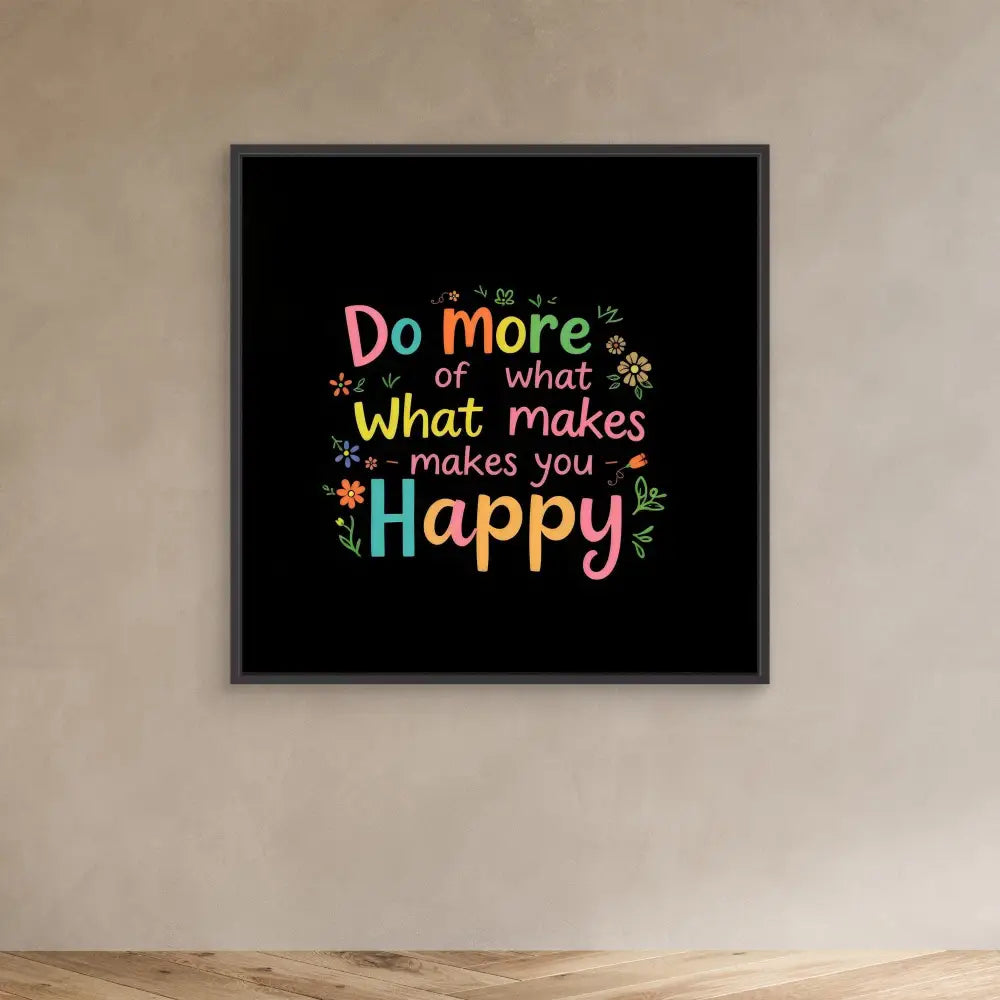 A colorful motivational quote reading ’Do more of what makes you Happy’ on a black background with decorative floral elements.