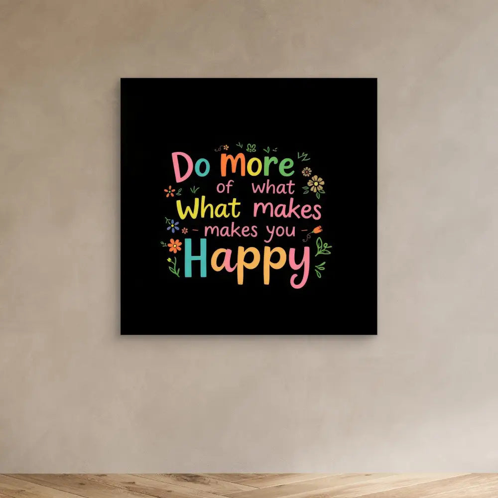 Colorful motivational text on a black background reads ’Do more of what makes you Happy’ with decorative floral elements.