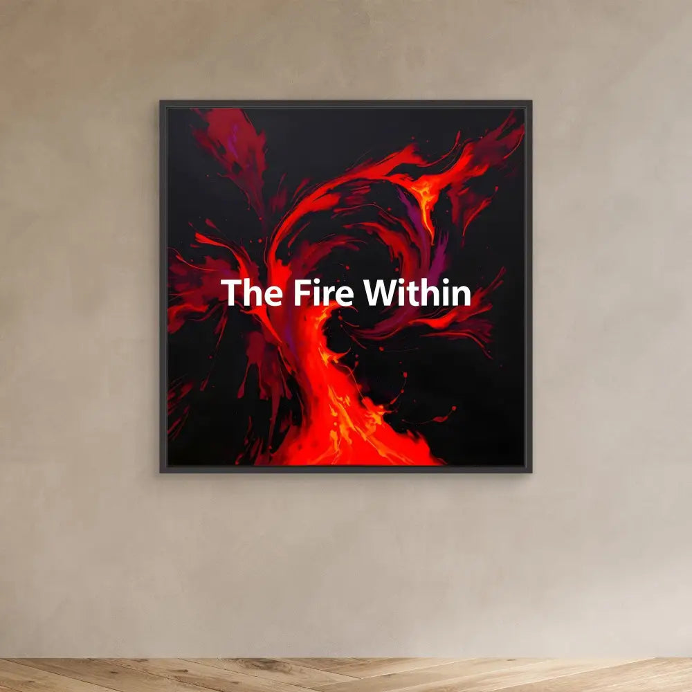 A framed abstract art piece featuring swirling red flames with white text reading ’The Fire Within’