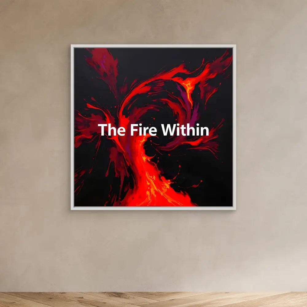 A framed abstract artwork featuring swirling red flames with white text reading ’The Fire Within’