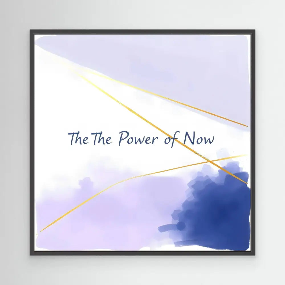 A framed artwork featuring ’The Power of Now’ text with gold lines and blue watercolor elements.