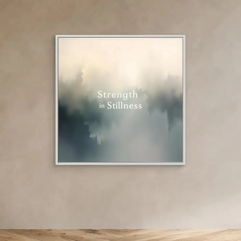 A framed artwork displaying the text ’Strength in Stillness’ on a misty, gradient background.