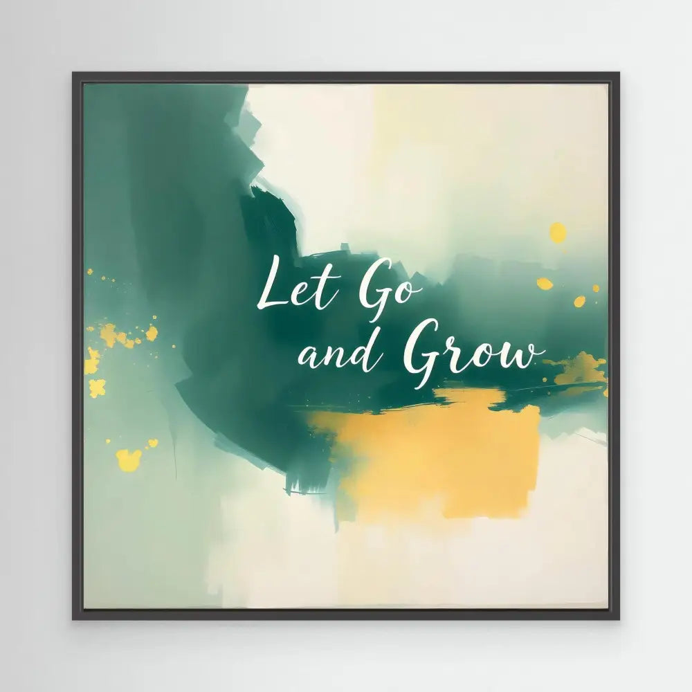 Framed inspirational artwork featuring ’Let Go and Grow’ text over green and yellow watercolor brushstrokes.