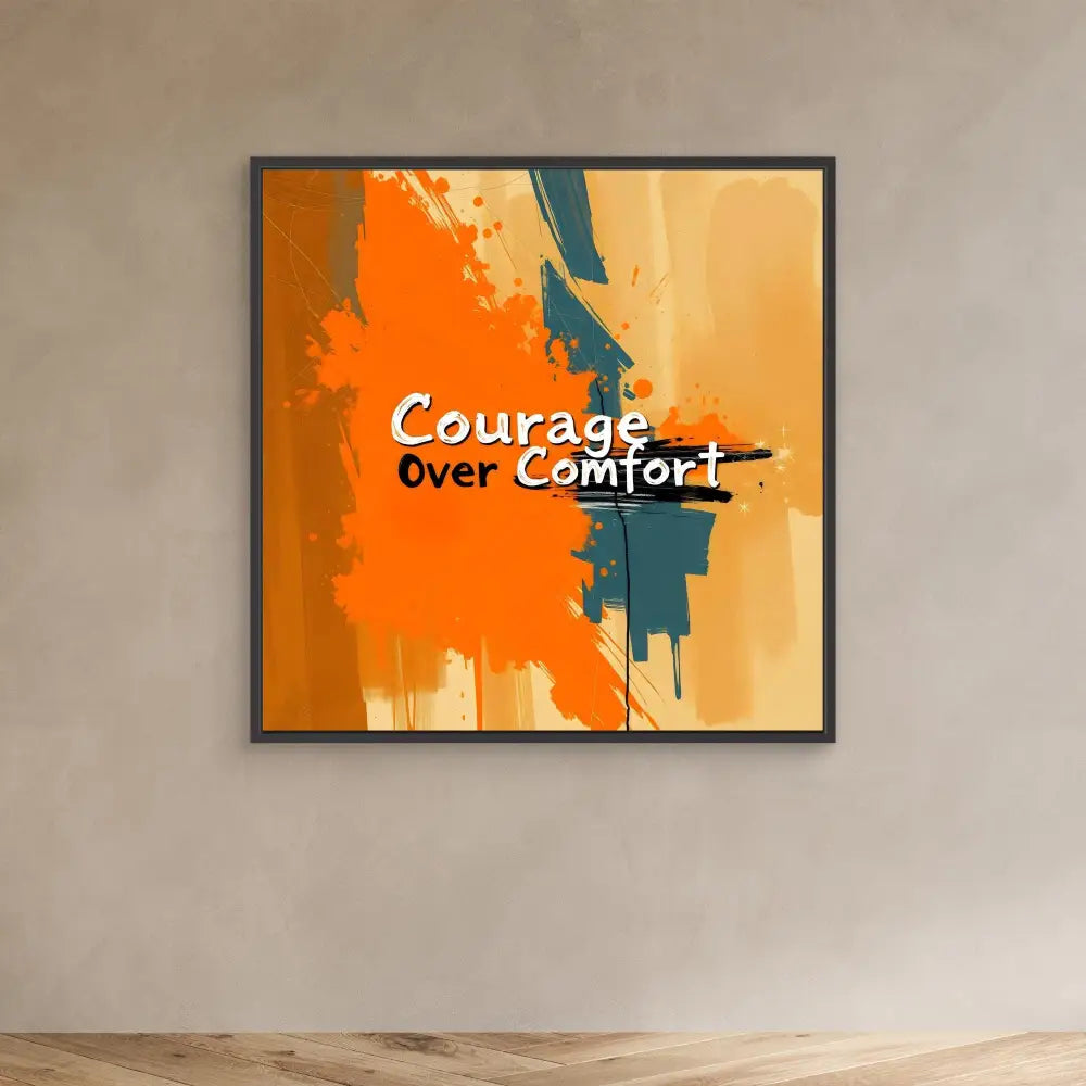 A framed motivational artwork featuring ’Courage Over Comfort’ text on an orange and teal abstract paint splash design.