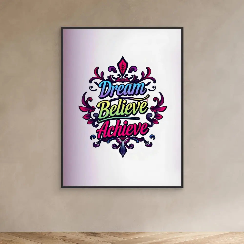 Framed motivational artwork featuring the words ’Dream Believe Achieve’ in colorful lettering with decorative flourishes.