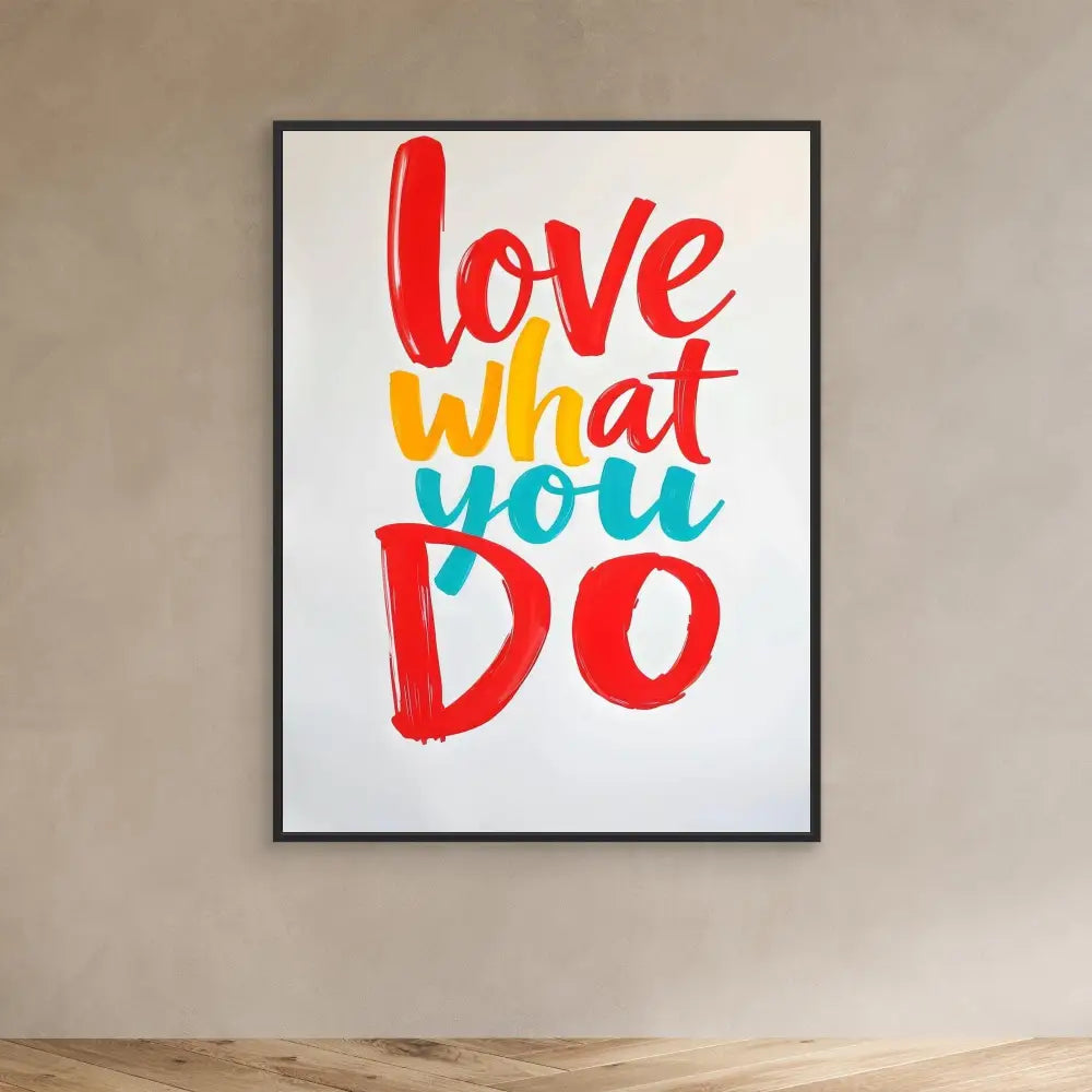 A framed motivational poster with colorful text reading ’Love What You Do’