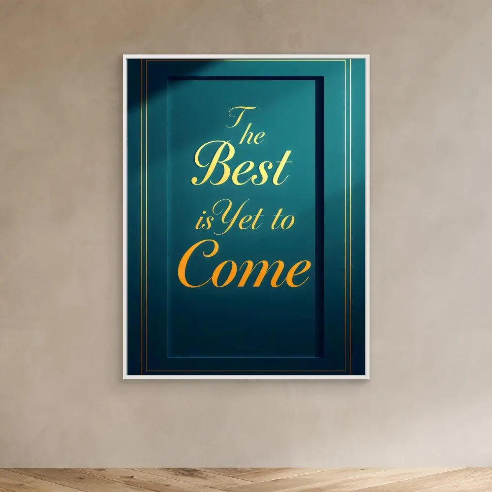 A framed motivational quote in gold text reading ’The Best is Yet to Come’ on a teal background.