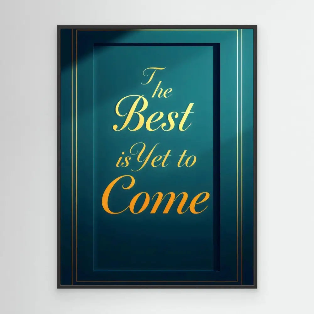 Framed motivational text in gold lettering on a teal background reading ’The Best is Yet to Come’