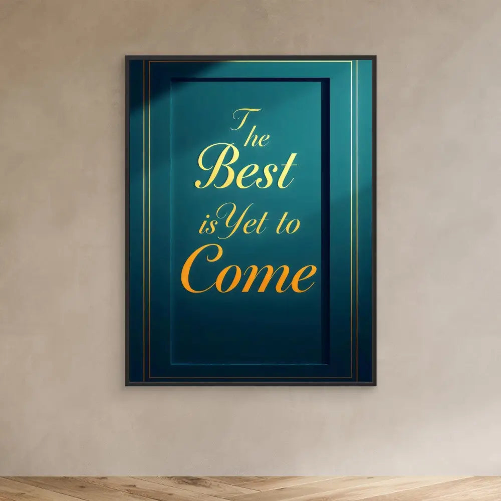 Framed motivational text in gold lettering on a teal background reading ’The Best is Yet to Come’