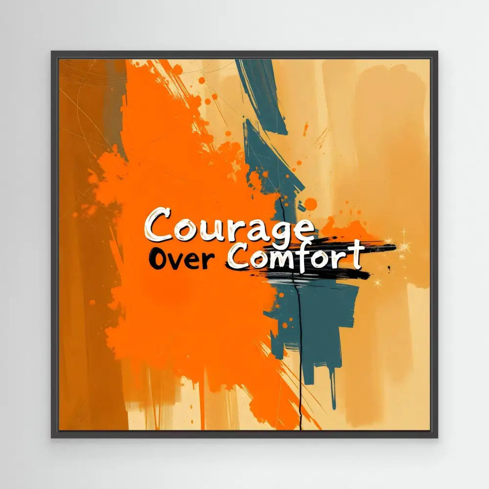 A motivational text artwork reading ’Courage Over Comfort’ on an orange and teal abstract painted background.