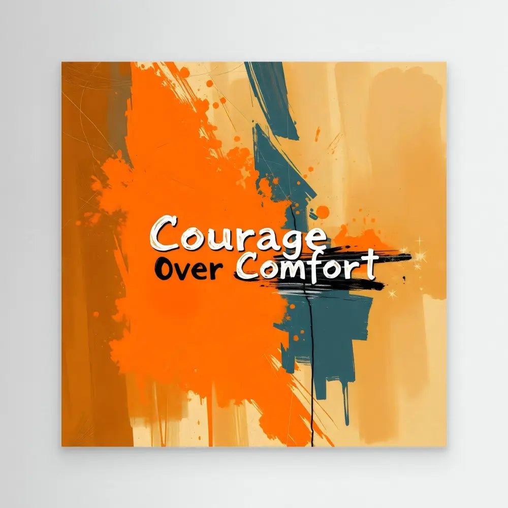 Motivational text ’Courage Over Comfort’ on an orange and teal abstract painted background.