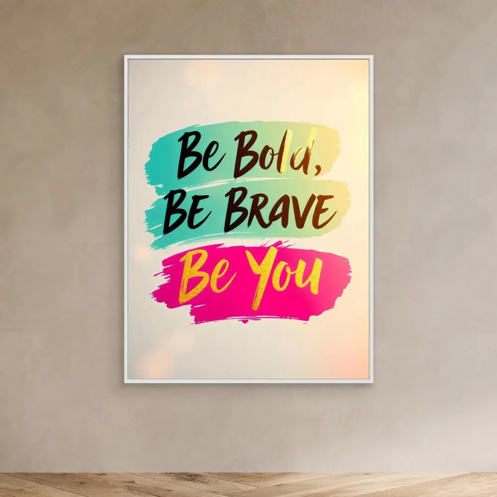 Motivational wall art featuring colorful brush strokes with the text ’Be Bold, Be Brave, Be You’