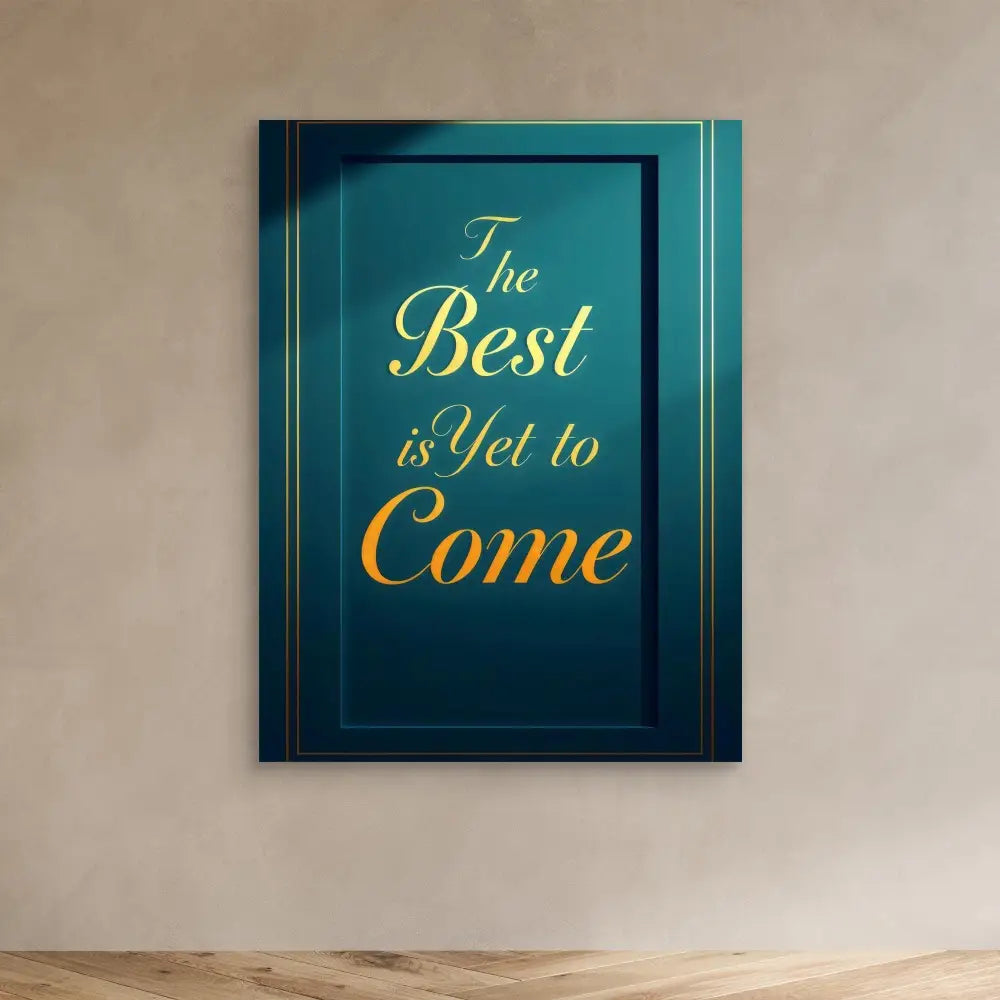 A teal-colored framed text art displaying ’The Best is Yet to Come’ in gold lettering.